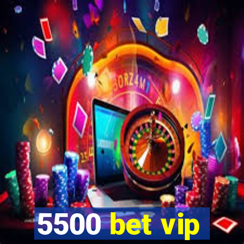 5500 bet vip